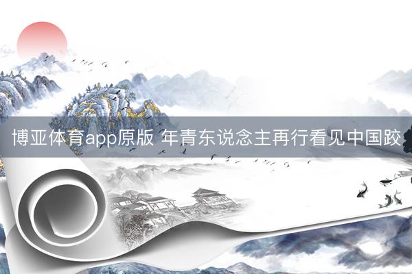 博亚体育app原版 年青东说念主再行看见中国跤