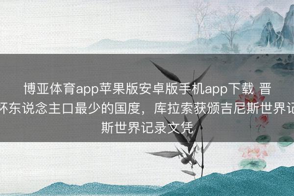 博亚体育app苹果版安卓版手机app下载 晋级世界杯东说念主口最少的国度，库拉索获颁吉尼斯世界记录文凭